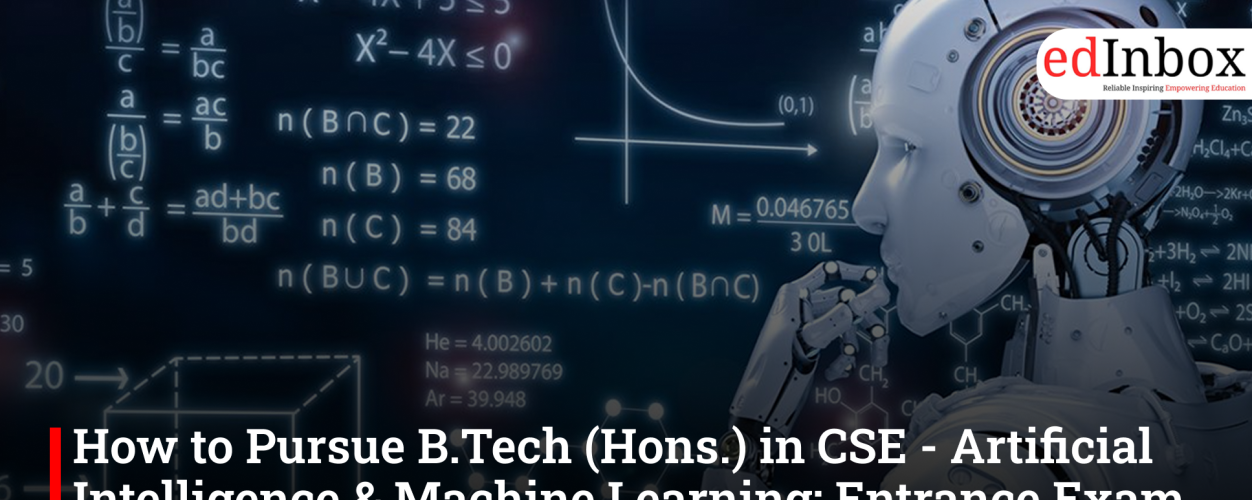 How to Pursue B.Tech (Hons.) in CSE - Artificial Intelligence & Machine Learning: Entrance Exam, Scope and More