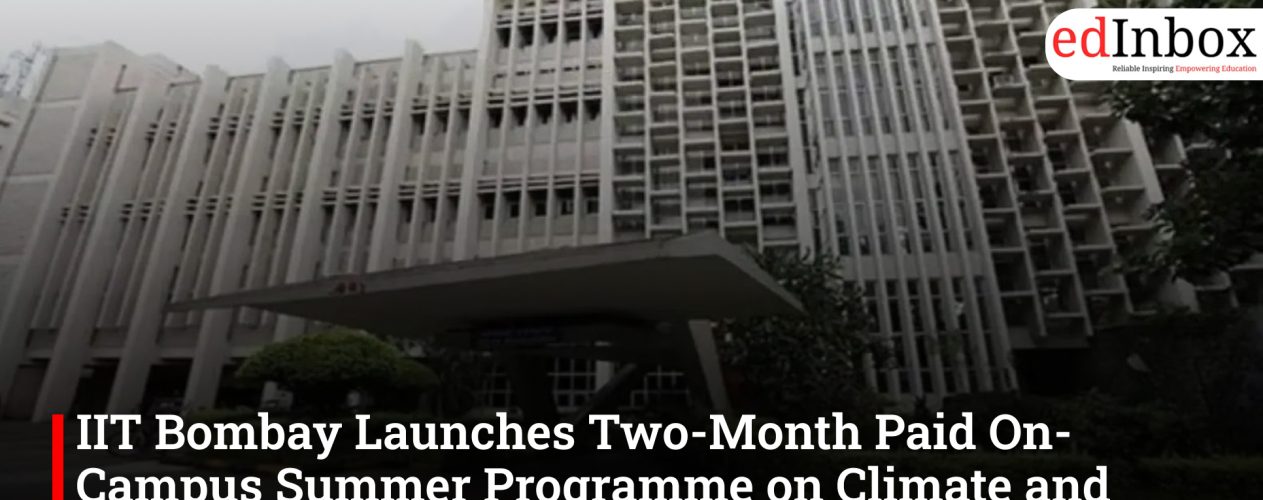 IIT Bombay Launches Two-Month Paid On-Campus Summer Programme on Climate and Sustainability; Enrolment Begins