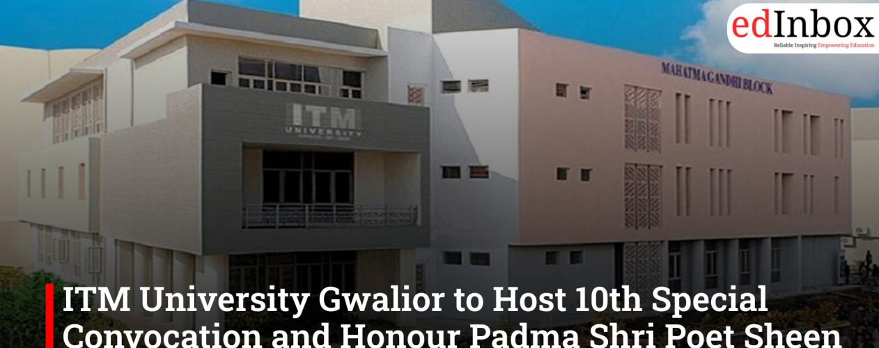 ITM University Gwalior to Host 10th Special Convocation and Honour Padma Shri Poet Sheen Kaaf Nizam