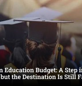 Increase in Education Budget: A Step in the Right Direction, but the Destination Is Still Far Away