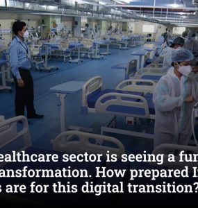 India’s healthcare sector is seeing a fundamental digital transformation. How prepared Indian hospitals are for this digital transition?