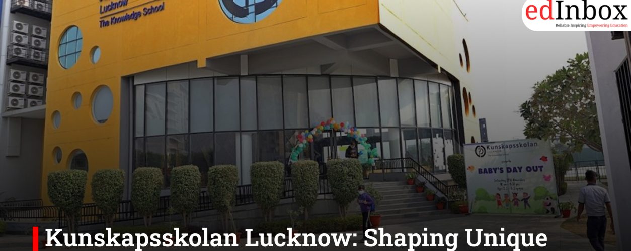 Kunskapsskolan Lucknow: Shaping Unique Learners as a Top CBSE School