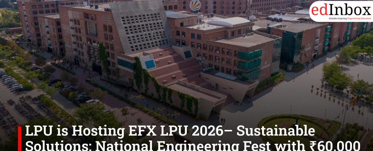 LPU is Hosting EFX LPU 2026– Sustainable Solutions: National Engineering Fest with ₹60,000 Prizes