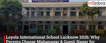 Loyola International School Lucknow 2026: Why Parents Choose Mahanagar & Gomti Nagar for CBSE Admission