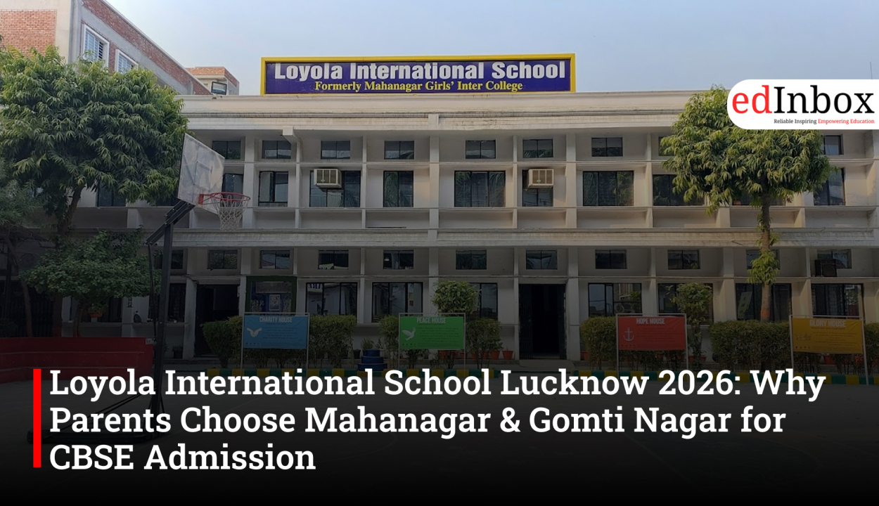 Loyola International School Lucknow 2026: Why Parents Choose Mahanagar & Gomti Nagar for CBSE Admission