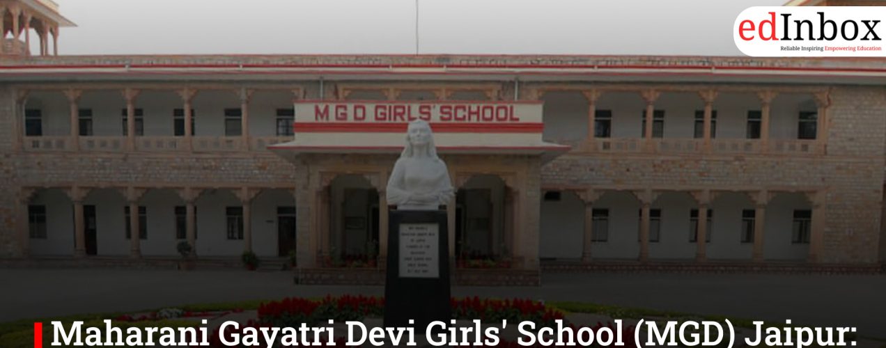 Maharani Gayatri Devi Girls' School (MGD) Jaipur: India's Premier All-Girls Boarding School
