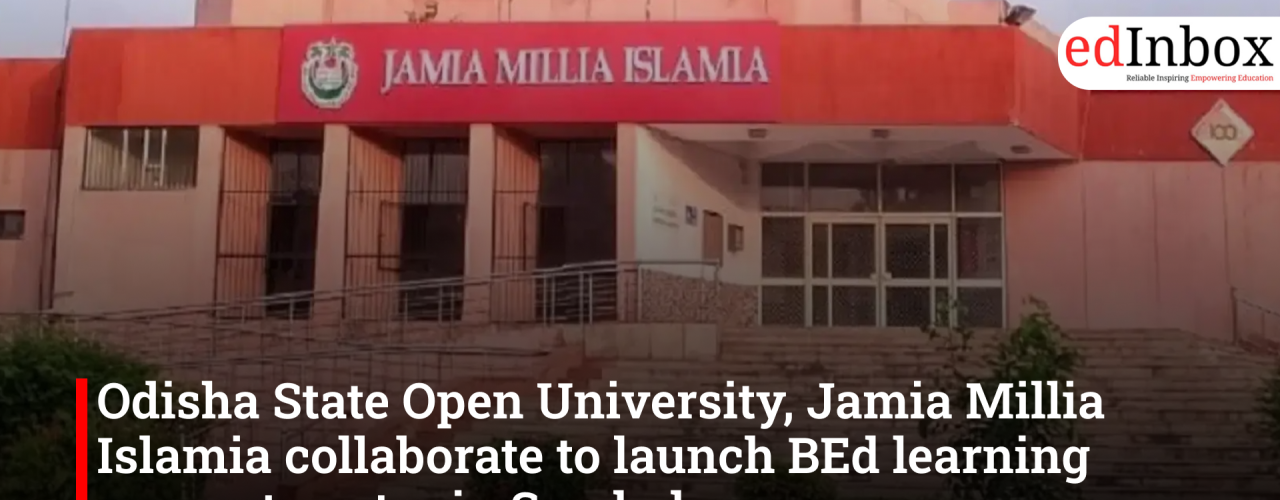 Odisha State Open University, Jamia Millia Islamia collaborate to launch BEd learning support centre in Sambalpur