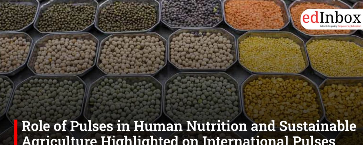 Role of Pulses in Human Nutrition and Sustainable Agriculture Highlighted on International Pulses Day