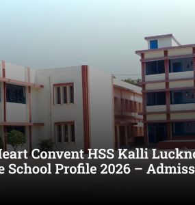 Sacred Heart Convent HSS Kalli Lucknow: Complete School Profile 2026 – Admission, Fees & Reviews
