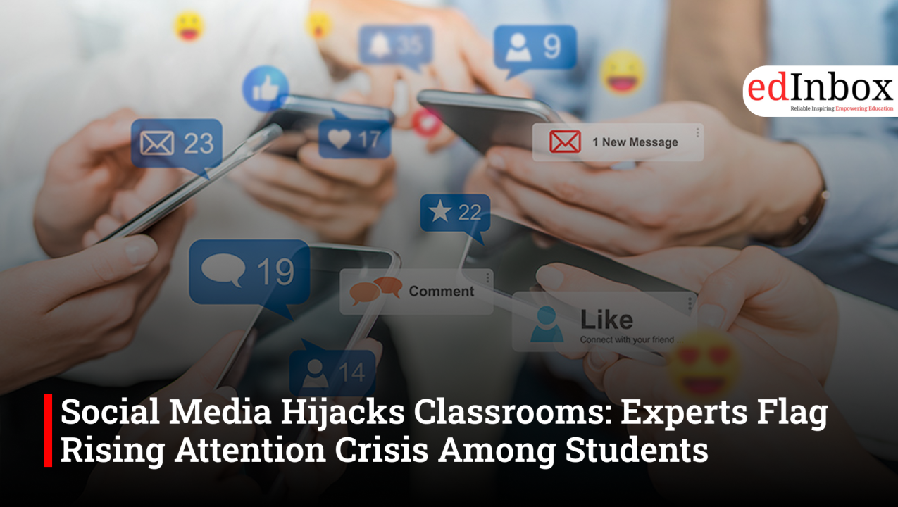 Social Media Hijacks Classrooms: Experts Flag Rising Attention Crisis Among Students