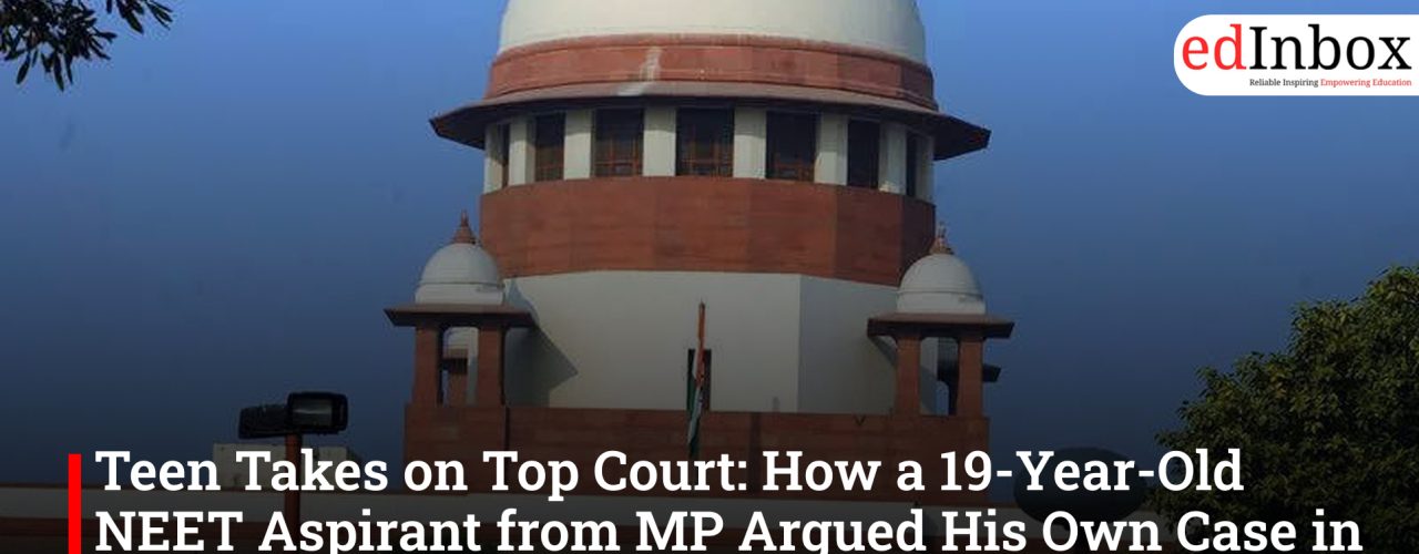 Teen Takes on Top Court: How a 19-Year-Old NEET Aspirant from MP Argued His Own Case in the Supreme Court — and Won an MBBS Seat