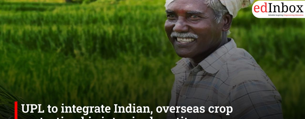 UPL to integrate Indian, overseas crop protection biz into single entity