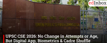UPSC CSE 2026: No Change in Attempts or Age, But Digital App, Biometrics & Cadre Shuffle Introduced