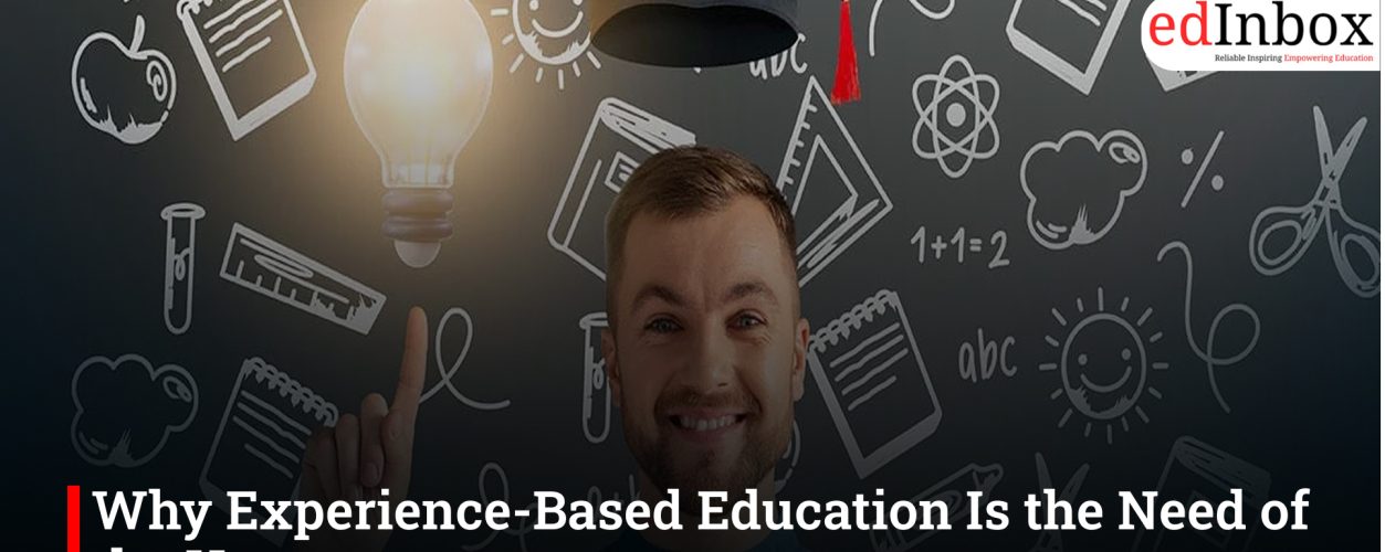 Why Experience-Based Education Is the Need of the Hour