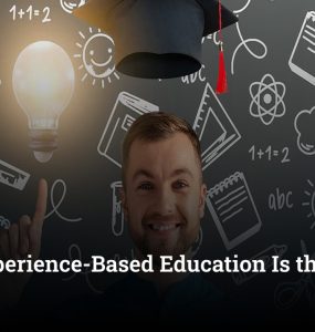 Why Experience-Based Education Is the Need of the Hour