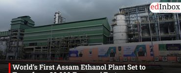 World’s First Assam Ethanol Plant Set to Transform 30,000 Farmers’ Fortunes