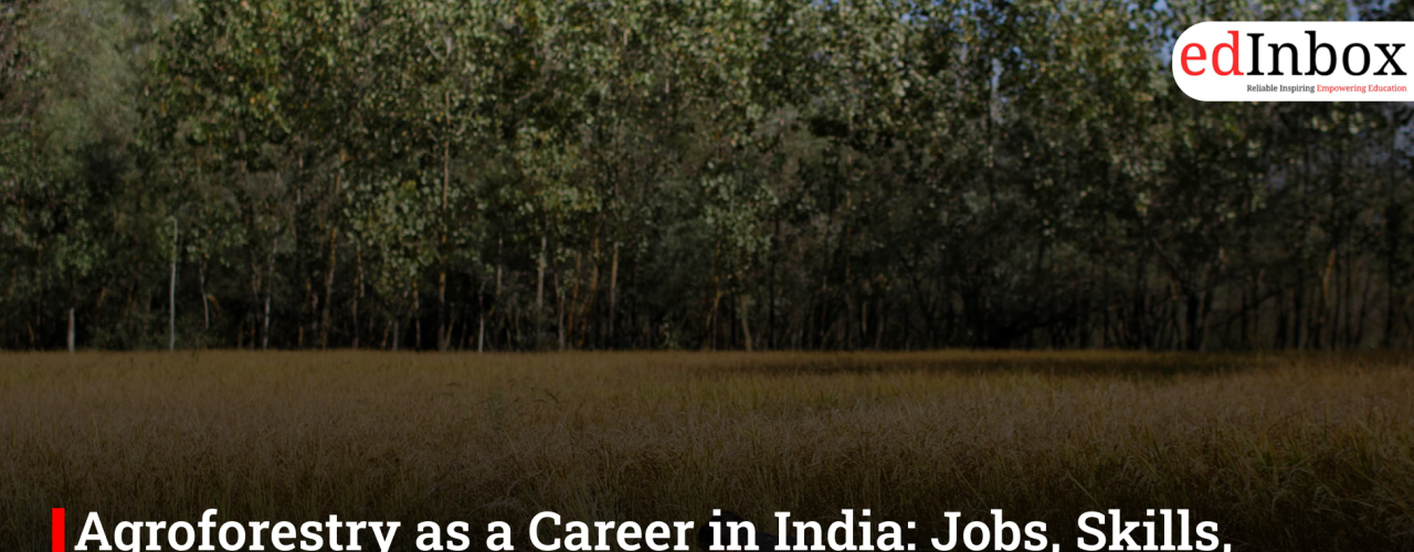 Agroforestry as a Career in India: Jobs, Skills, Courses and Rural Entrepreneurship Opportunities