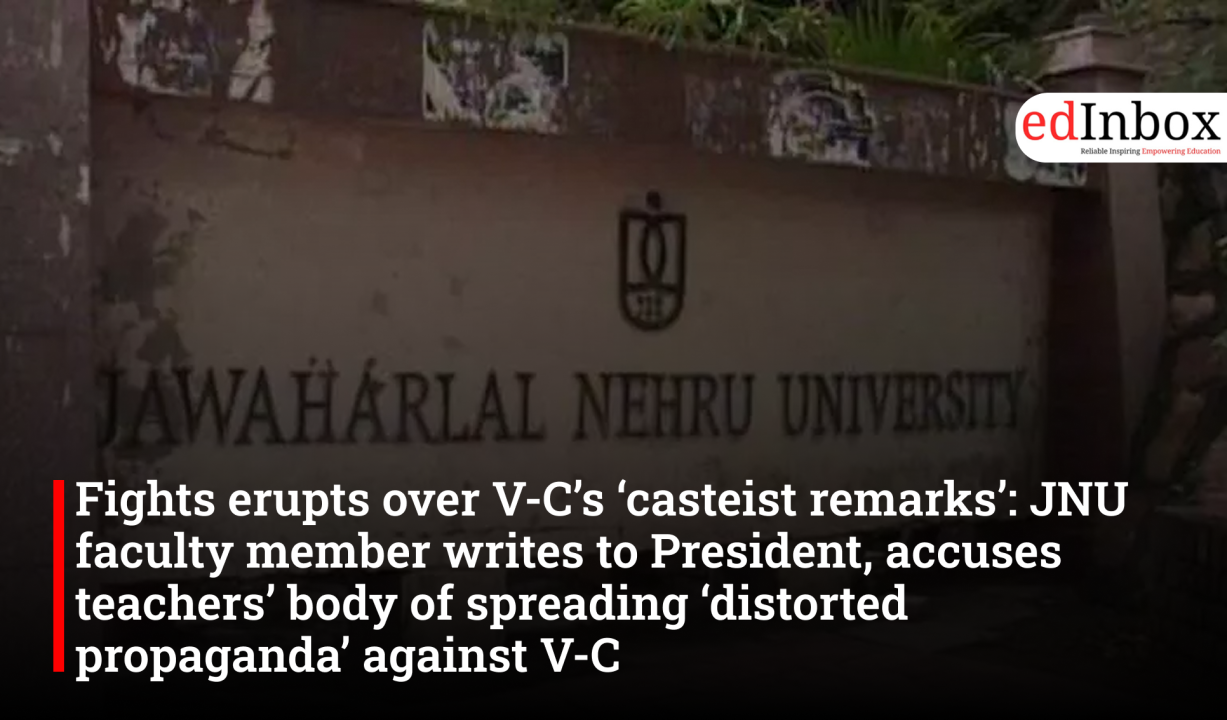 Fights erupts over V-C’s ‘casteist remarks’: JNU faculty member writes to President, accuses teachers’ body of spreading ‘distorted propaganda’ against V-C
