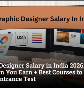 Graphic Designer Salary in India 2026: Earning Potential, Best Courses, & Design Entrance Test