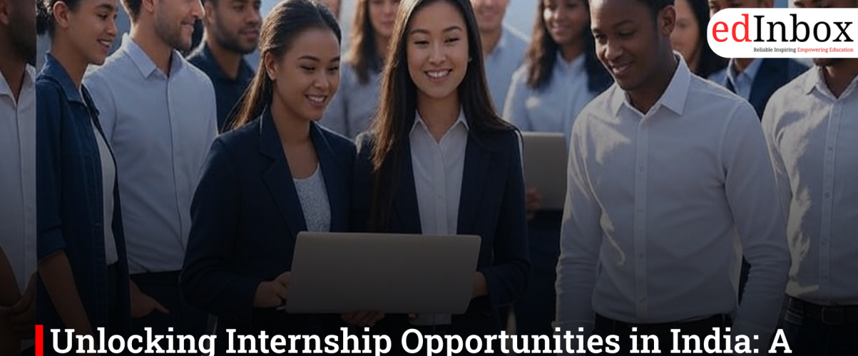 Unlocking Internship Opportunities in India: A Student’s Guide to Finding the Right Start