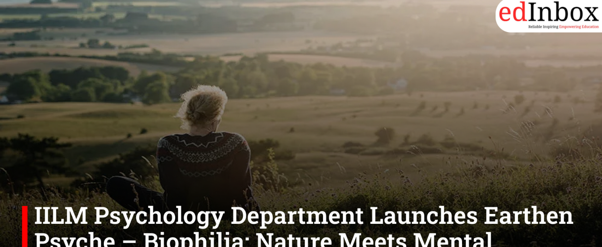 IILM Psychology Department Launches Earthen Psyche – Biophilia: Nature Meets Mental Wellbeing!