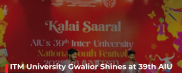 ITM University Gwalior Shines at 39th AIU National Youth Festival 2026