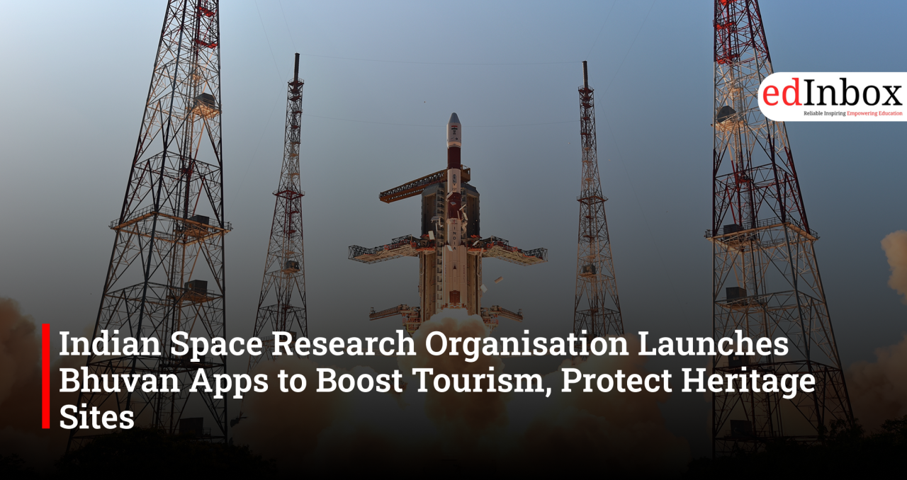 Indian Space Research Organisation Launches Bhuvan Apps to Boost Tourism, Protect Heritage Sites
