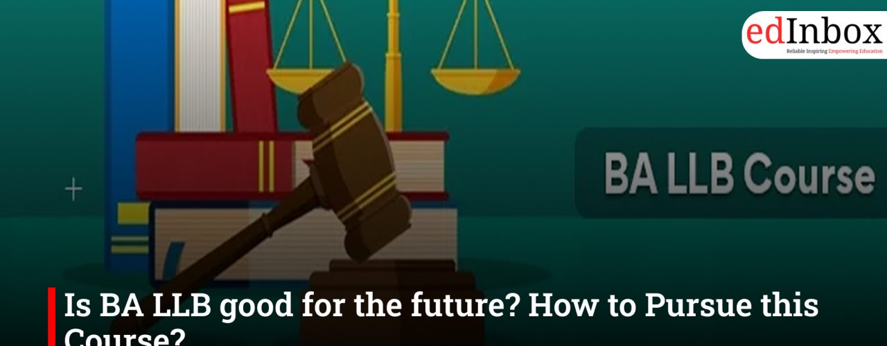 Is BA LLB good for the future? How to Pursue this Course?
