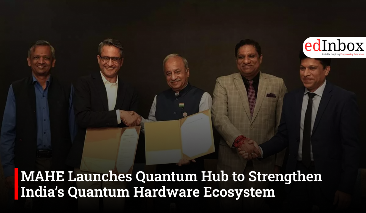 MAHE Launches Quantum Hub to Strengthen India’s Quantum Hardware Ecosystem