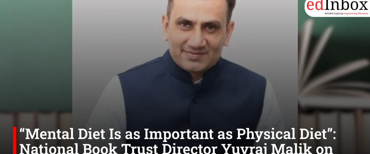 “Mental Diet Is as Important as Physical Diet”: National Book Trust Director Yuvraj Malik on Reading Culture in India