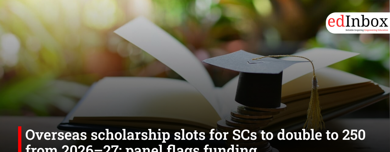 Overseas scholarship slots for SCs to double to 250 from 2026–27; panel flags funding