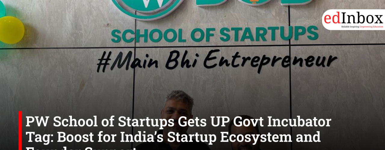 PW School of Startups Gets UP Govt Incubator Tag: Boost for India’s Startup Ecosystem and Founder Support