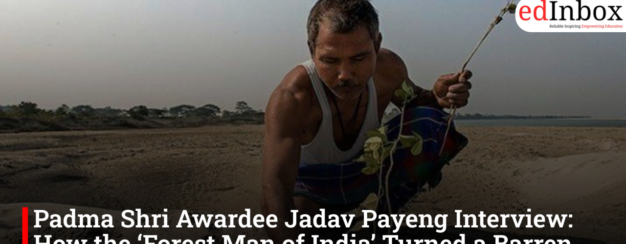 Padma Shri Awardee Jadav Payeng Interview: How the ‘Forest Man of India’ Turned a Barren Sandbar into the 550-Hectare Molai Forest