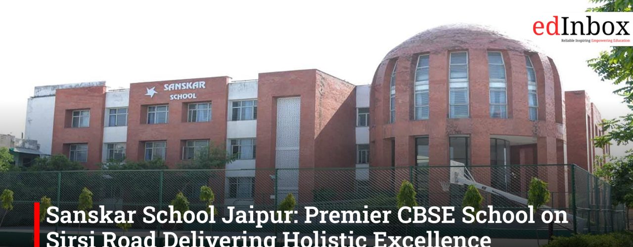 Sanskar School Jaipur: Premier CBSE School on Sirsi Road Delivering Holistic Excellence