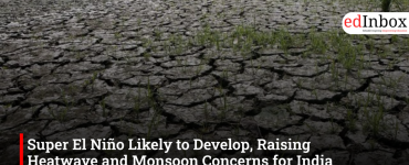 Super El Niño Likely to Develop, Raising Heatwave and Monsoon Concerns for India