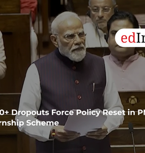 7,000+ Dropouts Force Policy Reset in PM Internship Scheme