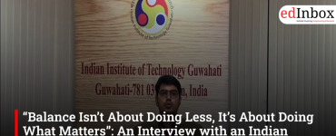 “Balance Isn’t About Doing Less, It’s About Doing What Matters”: An Interview with an Indian Institute of Technology Guwahati Student