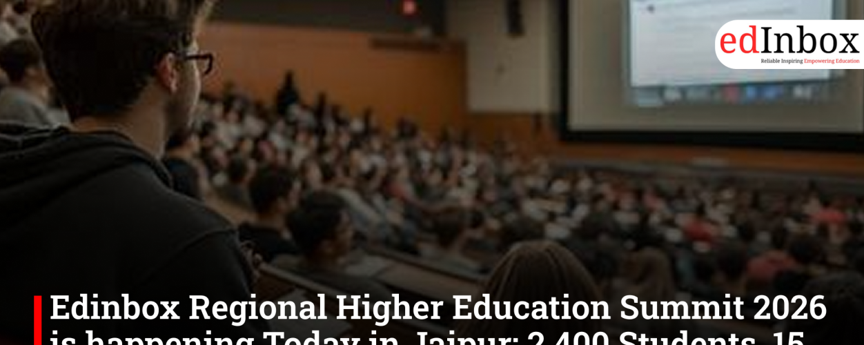 Edinbox Regional Higher Education Summit 2026 is happening Today in Jaipur 2,400 Students, 15 Universities, 16 Principals Set to Converge