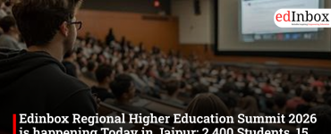 Edinbox Regional Higher Education Summit 2026 is happening Today in Jaipur 2,400 Students, 15 Universities, 16 Principals Set to Converge