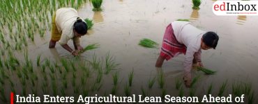 India Enters Agricultural Lean Season Ahead of Kharif Planting in June