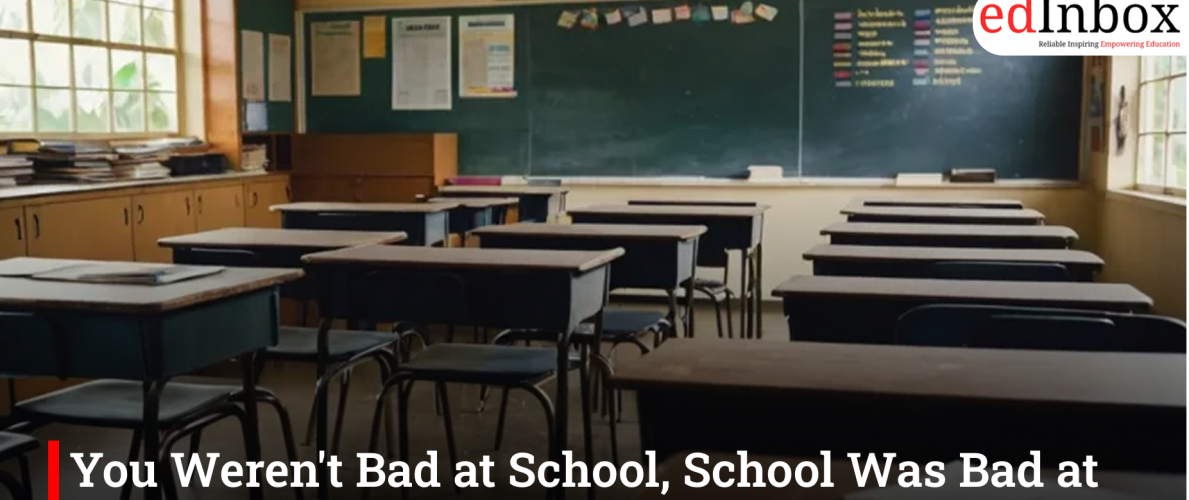 You Weren't Bad at School, School Was Bad at You