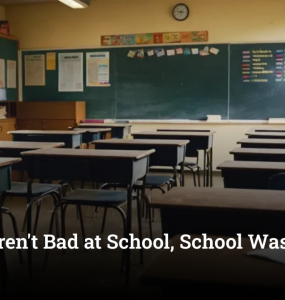 You Weren't Bad at School, School Was Bad at You
