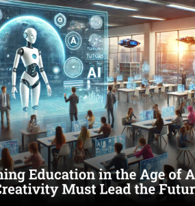 Reimagining Education in the Age of AI: Why Human Creativity Must Lead the Future