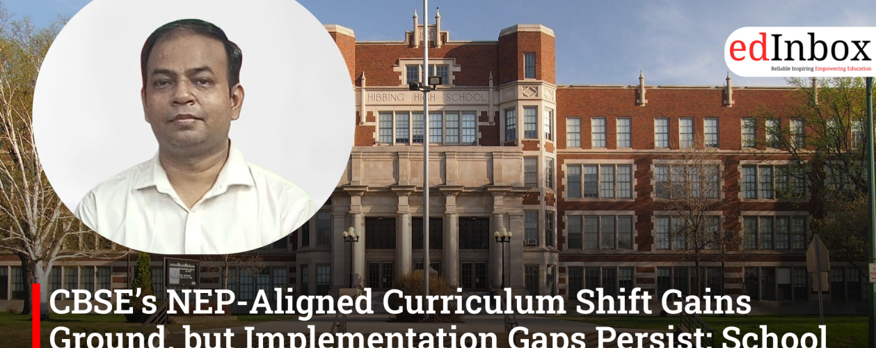 CBSE’s NEP-Aligned Curriculum Shift Gains Ground, but Implementation Gaps Persist: School Principal