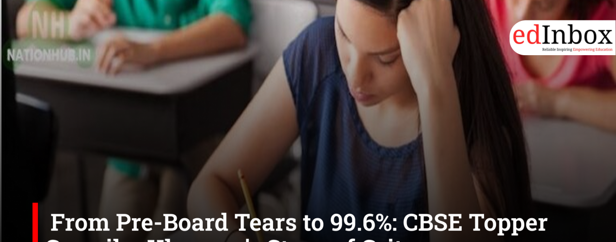 From Pre-Board Tears to 99.6%: CBSE Topper Gunnika Khurana’s Story of Grit