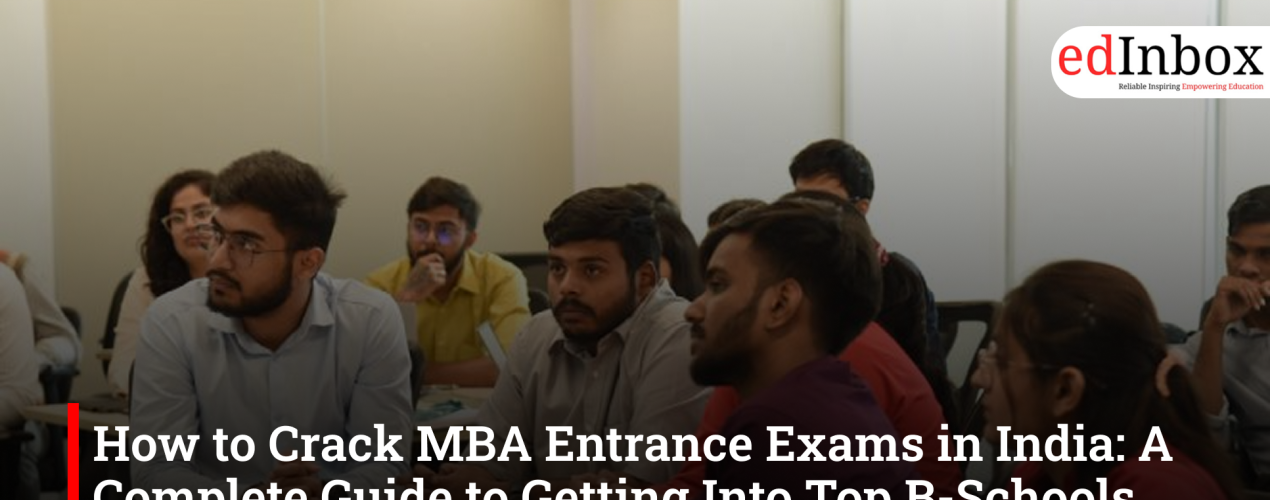 How to Crack MBA Entrance Exams in India: A Complete Guide to Getting Into Top B-Schools