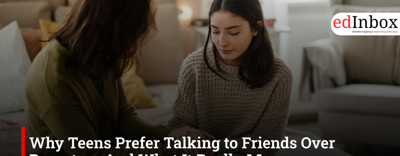Why Teens Prefer Talking to Friends Over Parents — And What It Really Means