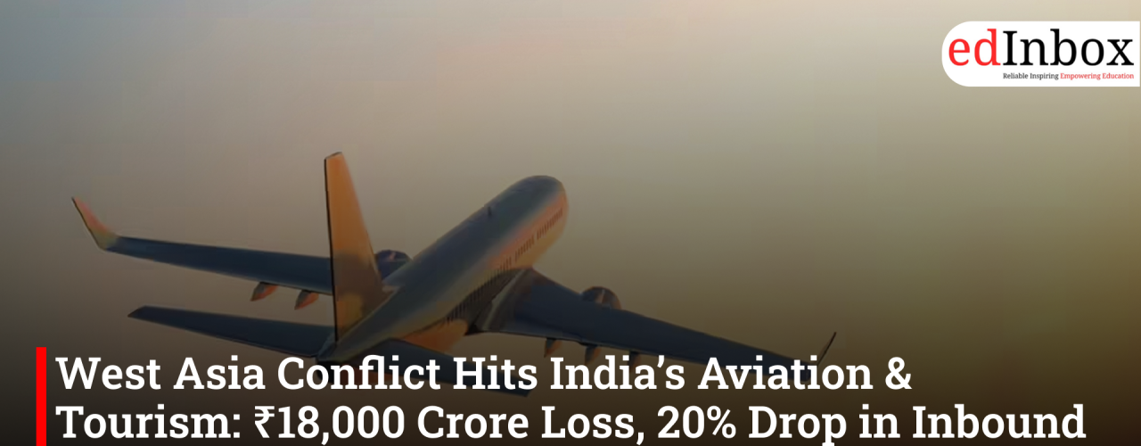 West Asia Conflict Hits India’s Aviation & Tourism: ₹18,000 Crore Loss, 20% Drop in Inbound TravelWest Asia Conflict Hits India’s Aviation & Tourism: ₹18,000 Crore Loss, 20% Drop in Inbound Travel