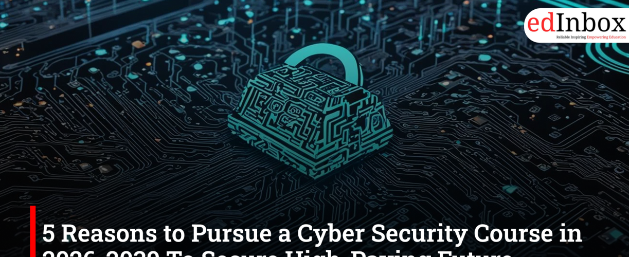 5 Reasons to Pursue a Cyber Security Course in 2026-2030 To Secure High-Paying Future