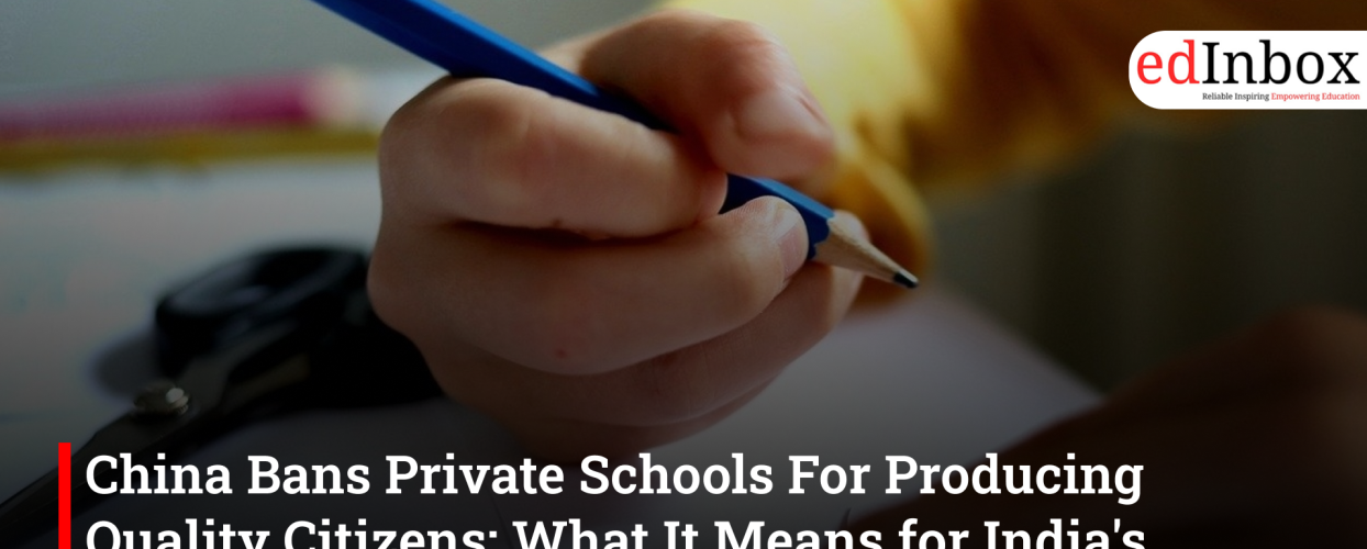 China Bans Private Schools For Producing Quality Citizens: What It Means for India's Education Business